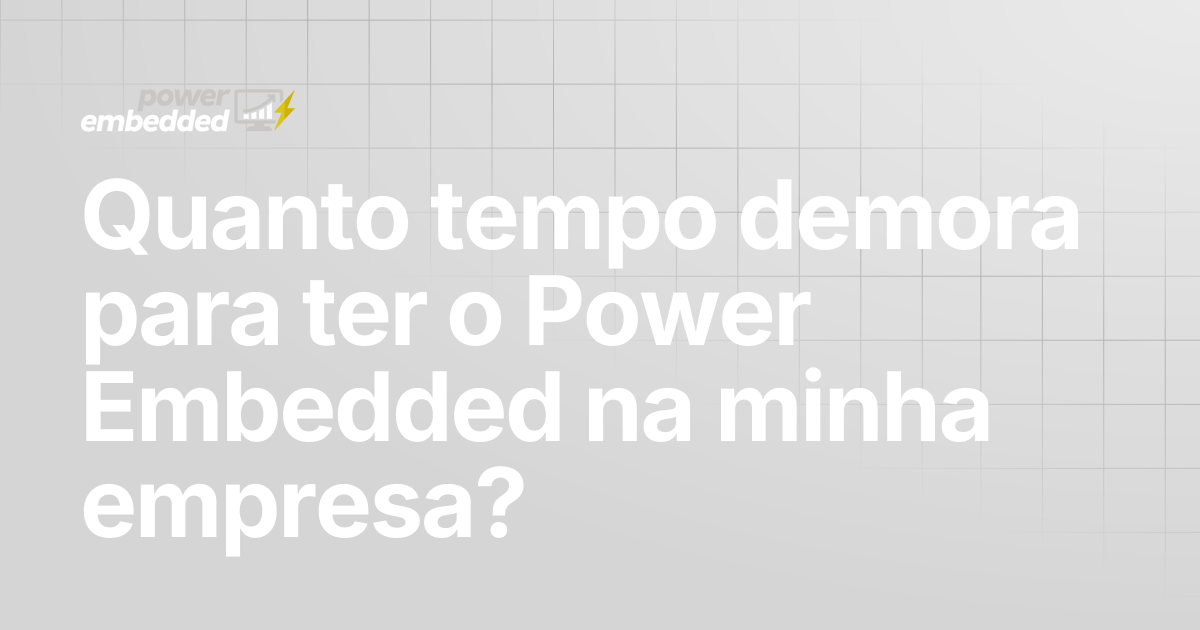 Quanto tempo demora para ter o Power Embedded na minha empresa? | Power ...